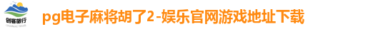 pg电子麻将胡了2-娱乐官网游戏地址下载
